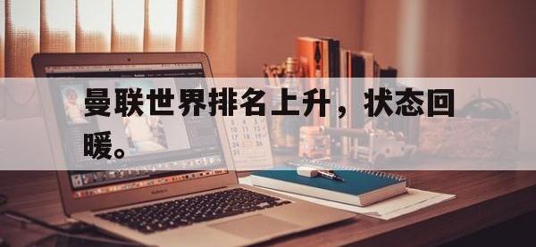 金年会下载-曼联世界排名上升，状态回暖。