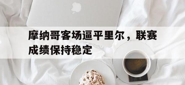 金年会体育-摩纳哥客场逼平里尔，联赛成绩保持稳定