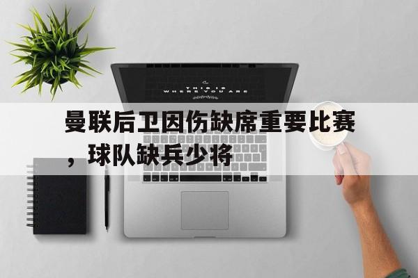 曼联后卫因伤缺席重要比赛，球队缺兵少将